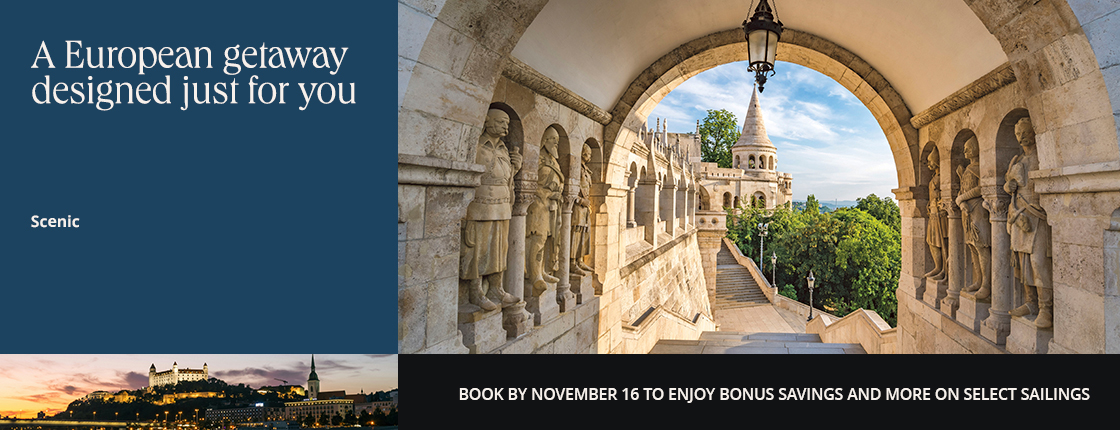 A European getaway designed just for you, Scenic, Book by November 16 to enjoy bonus savings and more on select sailings